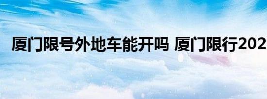 厦门限号外地车能开吗 厦门限行2021新规