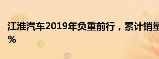 江淮汽车2019年负重前行，累计销量下降8.9%