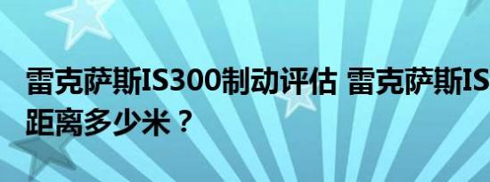 雷克萨斯IS300制动评估 雷克萨斯IS300刹车距离多少米？