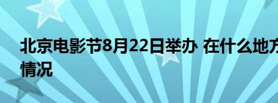 北京电影节8月22日举办 在什么地方举办啥情况