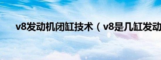 v8发动机闭缸技术（v8是几缸发动机）