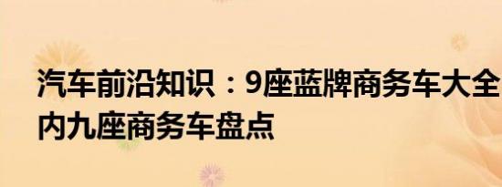 汽车前沿知识：9座蓝牌商务车大全 10万元内九座商务车盘点