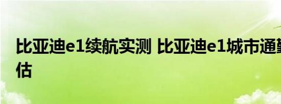 比亚迪e1续航实测 比亚迪e1城市通勤续航评估