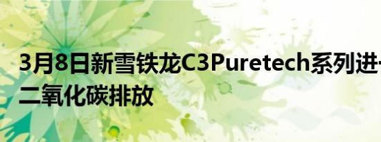 3月8日新雪铁龙C3Puretech系列进一步减少二氧化碳排放