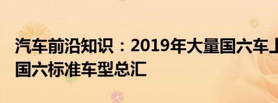 汽车前沿知识：2019年大量国六车上市 符合国六标准车型总汇