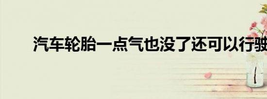 汽车轮胎一点气也没了还可以行驶吗