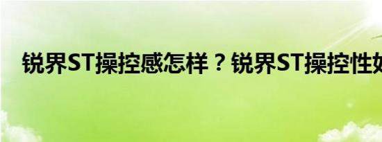 锐界ST操控感怎样？锐界ST操控性如何？