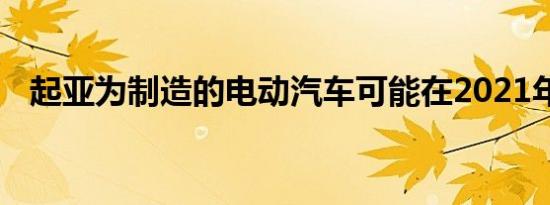 起亚为制造的电动汽车可能在2021年推出