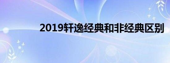 2019轩逸经典和非经典区别