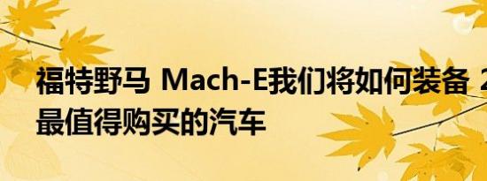 福特野马 Mach-E我们将如何装备 2021 年最值得购买的汽车