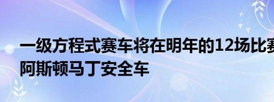 一级方程式赛车将在明年的12场比赛中使用阿斯顿马丁安全车