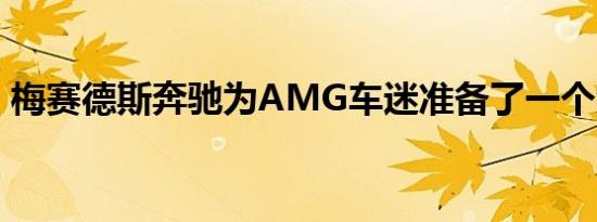 梅赛德斯奔驰为AMG车迷准备了一个大惊喜