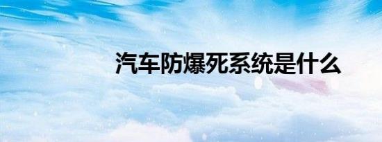 汽车防爆死系统是什么