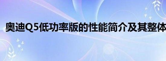  奥迪Q5低功率版的性能简介及其整体性价比