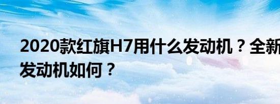 2020款红旗H7用什么发动机？全新红旗H7发动机如何？