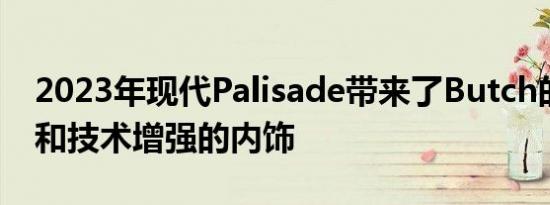 2023年现代Palisade带来了Butch的新外观和技术增强的内饰