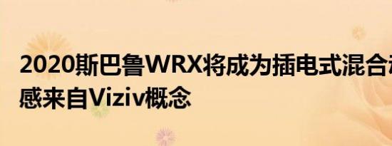 2020斯巴鲁WRX将成为插电式混合动力车灵感来自Viziv概念