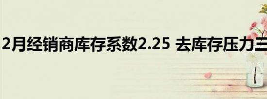 2月经销商库存系数2.25 去库存压力三年最高