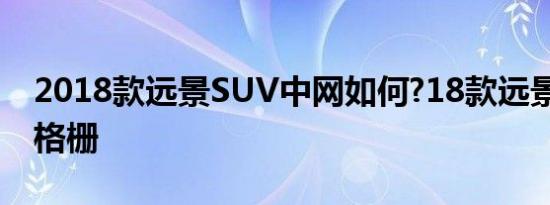 2018款远景SUV中网如何?18款远景X6中网格栅