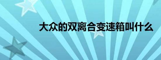 大众的双离合变速箱叫什么