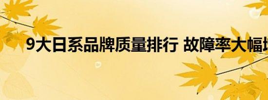 9大日系品牌质量排行 故障率大幅增加