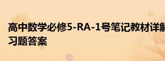 高中数学必修5-RA-1号笔记教材详解-含教材习题答案