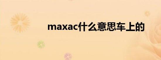 maxac什么意思车上的