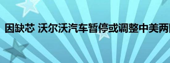 因缺芯 沃尔沃汽车暂停或调整中美两国生产