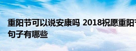 重阳节可以说安康吗 2018祝愿重阳节安康的句子有哪些