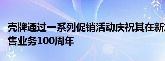 壳牌通过一系列促销活动庆祝其在新加坡的零售业务100周年