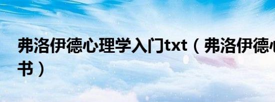 弗洛伊德心理学入门txt（弗洛伊德心理学全书）