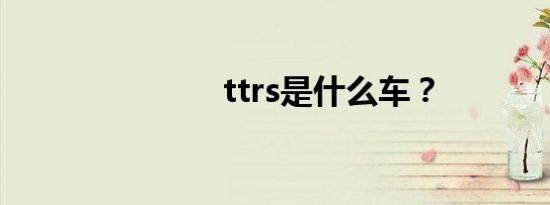 ttrs是什么车？