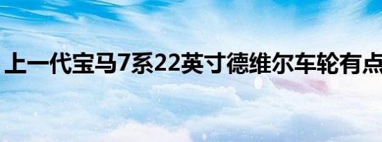 上一代宝马7系22英寸德维尔车轮有点太多了