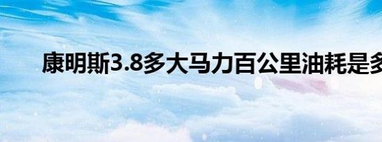 康明斯3.8多大马力百公里油耗是多少