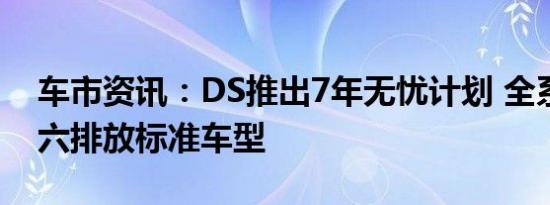 车市资讯：DS推出7年无忧计划 全系将推国六排放标准车型