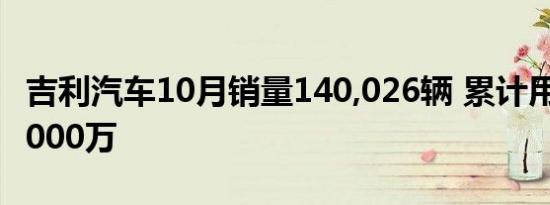 吉利汽车10月销量140,026辆 累计用户突破1000万