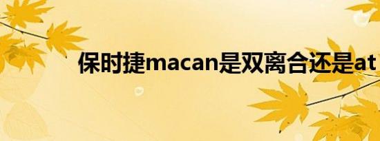 保时捷macan是双离合还是at