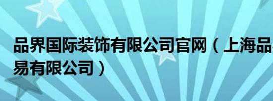 品界国际装饰有限公司官网（上海品界国际贸易有限公司）