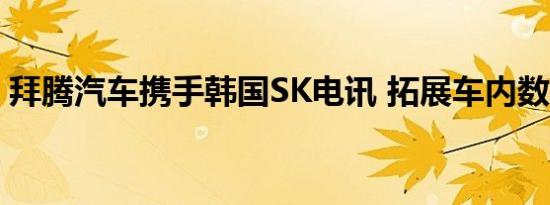 拜腾汽车携手韩国SK电讯 拓展车内数字体验