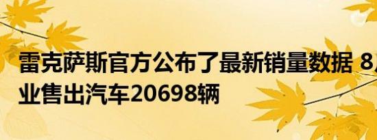 雷克萨斯官方公布了最新销量数据 8月份该企业售出汽车20698辆