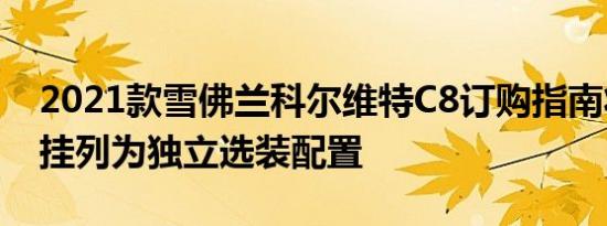 2021款雪佛兰科尔维特C8订购指南将FE2悬挂列为独立选装配置