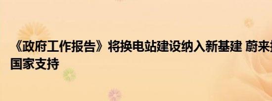 《政府工作报告》将换电站建设纳入新基建 蔚来换电模式获国家支持