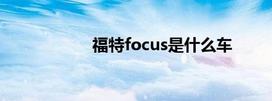 福特focus是什么车