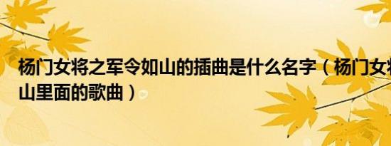 杨门女将之军令如山的插曲是什么名字（杨门女将之军令如山里面的歌曲）