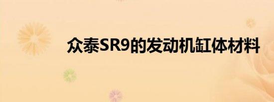 众泰SR9的发动机缸体材料