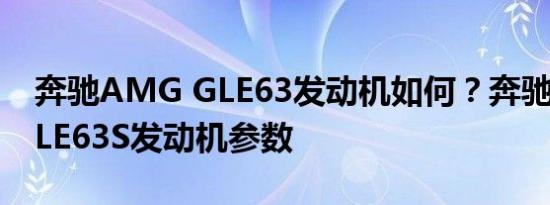 奔驰AMG GLE63发动机如何？奔驰AMG GLE63S发动机参数