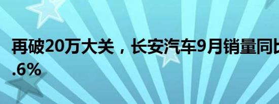 再破20万大关，长安汽车9月销量同比大增28.6%