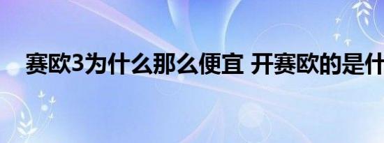 赛欧3为什么那么便宜 开赛欧的是什么人