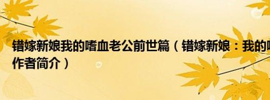 错嫁新娘我的嗜血老公前世篇（错嫁新娘：我的嗜血老公的作者简介）