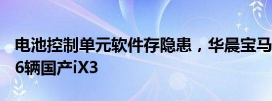 电池控制单元软件存隐患，华晨宝马召回6636辆国产iX3